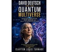 David Deutsch and the Quantum Multiverse: Quantum Computation, Many Worlds, and Reality as Information Processing