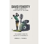 DAVID FEHERTY: From Fairways to Frontlines of the Game: The Journey from Pro Golfer to TV Personality
