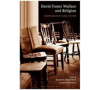 David Foster Wallace And Religion Essays On Faith And Fiction