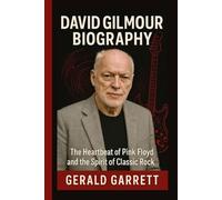 DAVID GILMOUR BIOGRAPHY: The Heartbeat of Pink Floyd and the Spirit of Classic Rock