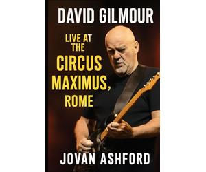 DAVID GILMOUR LIVE AT THE CIRCUS MAXIMUS, ROME: An Immersive Journey Through Music, History, and Emotion - Witness the Timeless Performance at Rome’s ... the Present in a Legendary Concert Experience