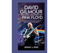 David Gilmour: The Sonic Architect of Pink Floyd: Unveiling the Genius, Guitar Mastery, and Enduring Legacy of Rock’s Most Iconic Soundscaper