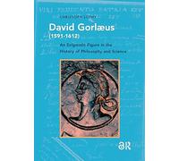 David Gorlaeus 1591-1612: An Enigmatic Figure in the History of Philosophy and Science