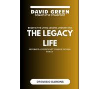 David Green Connotatve standpoint: Become the Living Legend, Understand THE LEGACY LIFE and Make a Significant Change in Your Family