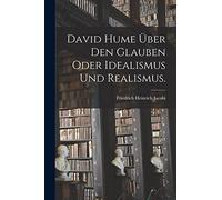 David Hume über den Glauben oder Idealismus und Realismus.