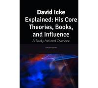David Icke Explained: His Core Theories, Books, and Influence: A Study Aid and Overview