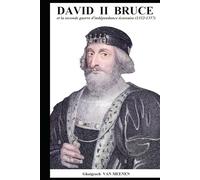 DAVID II BRUCE: Et la seconde guerre d'indépendance Ecossaise 1332-1357