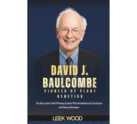 DAVID J. BAULCOMBE PIONEER OF PLANT GENETICS: The Story of the Nobel-Winning Scientist Who Revolutionized Crop Science and Disease Resistance