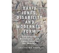 David Jones, Disability and Modernist Form Corporeality, Woundedness and Embodiment in the 'Makings' - Colette Nic Aodha - Bloomsbury Academic - ebook (ePub) - Livre
