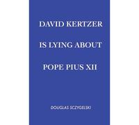 David Kertzer Is Lying About Pope Pius Xii