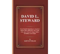 DAVID L. STEWARD: From Humble Beginnings to America’s Richest Black Billionaire: How Faith, Grit, and a Vision for Impact Built a $20 Billion Tech Empire