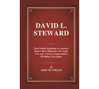 DAVID L. STEWARD: From Humble Beginnings to America’s Richest Black Billionaire: How Faith, Grit, and a Vision for Impact Built a $20 Billion Tech Empire