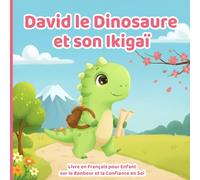 David le Dinosaure et son Ikigaï - Livre en Français pour Enfant sur le Bonheur et la Confiance en Soi: Une histoire pour découvrir sa raison d’être, ... ses talents et créer le bonheur intérieur