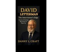 DAVID LETTERMAN: The Interviewer’s Edge Secrets of Getting Big Guests to Open Up