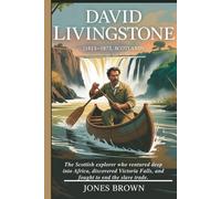 DAVID LIVINGSTONE (1813-1873, SCOTLAND): The Scottish explorer who ventured deep into Africa, discovered Victoria Falls, and fought to end the slave trade.