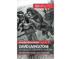 David Livingstone au cœur du continent africain: Un aventurier engagé contre l’esclavage