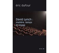 David Lynch Matière, temps et image - Eric Dufour - Vrin - Poche - Monographie