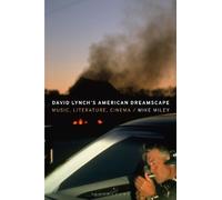 David Lynch’s American Dreamscape: Music, Literature, Cinema by Miley, Mike NEUF