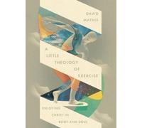 David Mathis A Little Theology of Exercise (Poche)