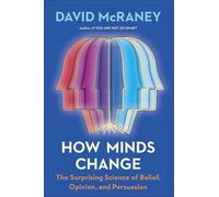 How Minds Change – The Surprising Science of Belief, Opinion, and Persuasion