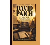 DAVID PAICH BIOGRAPHY: The Voice, The Vision, The Legacy - How He Built a Lasting Impact with Songs That Still Inspire Millions