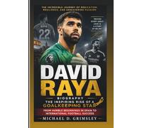 DAVID RAYA BIOGRAPHY: The Inspiring Rise Of A Goalkeeping Star - From Humble Beginnings In Spain To International Football Success