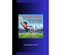 DAVID RAYA: The Boy from Barcelona Who Flew to England and Saved Everything! A Biography Book for kids