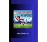 DAVID RAYA: The Boy from Barcelona Who Flew to England and Saved Everything! A Biography Book for kids
