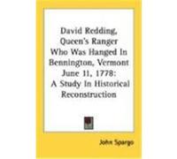 David Redding, Queen's Ranger Who Was Hanged in Bennington, Vermont June 11, 1778: A Study in Historical Reconstruction Spargo, John (Auteur)