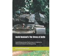 David Rowland's The Stress of Battle: Quantifying Human Performance in Battle for Historical Analysis and Wargaming