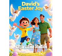 David’s Easter Joy (Rejoicing and Praise): A Celebration of Christ’s Resurrection through the Eyes of a Young Child
