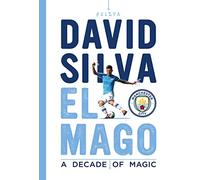 David Silva - El Mago: A Decade Of Magic: Official Manchester City FC Tribute Book