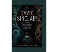 DAVID SINCLAIR: Rewriting Aging: Cellular Health, Longevity, and Life Extension