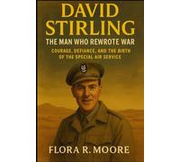 David Stirling: The Man Who Rewrote War: Courage, Defiance, and the Birth of the Special Air Service