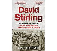 David Stirling: The Phoney Major: The Life, Times and Truth about the Founder of the SAS