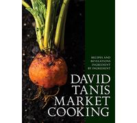 David Tanis Market Cooking: Recipes and Revelations, Ingredient by Ingredient