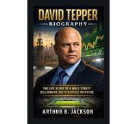DAVID TEPPER BIOGRAPHY: The Life Story Of A Wall Street Billionaire And Strategic Investor