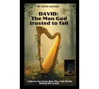 DAVID: The Man God Trusted to Fail: A Mirror for Every Man Who Still Bleeds Behind His Armor