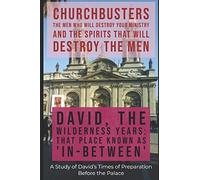 David: The Wilderness Years (That Place Known As "In-Between") - A Study Of David's Times Of Preparation Before The Palace (Churchbusters: The Men Who Will Destroy Your Ministry And The Spirits That W