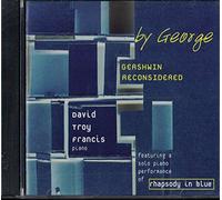 David Troy Francis - by George: Gershwin Reconsidered