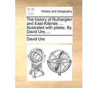 David Ure The History of Rutherglen and East-Kilbride. ... Illustrated w (Poche)