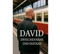David-Zwischen Nähe und Distanz: Eine wahre Geschichte über Liebe,Sehnsucht und das Spiel mit dem Feuer. Nähe,Distanz;Datingplattform,Unerfülltes Treffen