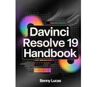 DaVinci Resolve 19 Handbook: The Comprehensive Guide to Mastering Motion Graphics, VFX, Color Grading, Video Editing, and Post-Production Techniques from Newbies to Experts