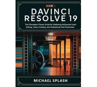 DaVinci Resolve 19: The Filmmaker’s Power Guide for Mastering Hollywood-Level Editing, Color Grading, and Professional Post-Production