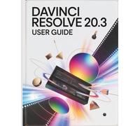 DaVinci Resolve 20.3 User Guide: A Step-by-Step Manual for Beginners and Seniors Covering Essential Camera Features, Creative Techniques, Tips, Tricks and Effortless Videography Skills