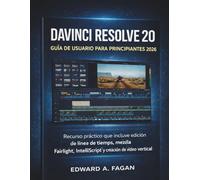 Davinci Resolve 20 Guía De Usuario Para Principiantes 2026: Recurso práctico que incluye edición de línea de tiempo, mezcla Fairlight , IntelliScript y creación de vídeo vertical