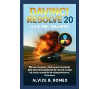 Davinci Resolve 20 Guía Del Usuario: Manual completo y fácil para principiantes para dominar la gradación de color, la mezcla de audio y la edición de video profesional fácilmente