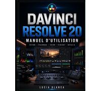 DAVINCI RESOLVE 20 MANUEL D'UTILISATION: Un guide complet, étape par étape, du montage vidéo professionnel, de l'étalonnage des couleurs, des effets ... basés sur l'IA et des flux de travail ef