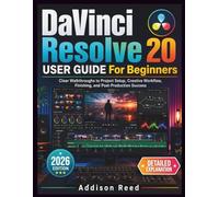 DaVinci Resolve 20 USER GUIDE For Beginners: Clear Walkthroughs to Project Setup, Creative Workflow, Finishing, and Post Production Success