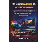 DaVinci Resolve 20 User Guide: The Complete Step by Step Video Editing Guide For Beginners and Creatives to Master Editing, Color, Audio, Effects and Modern Tools with Confidence